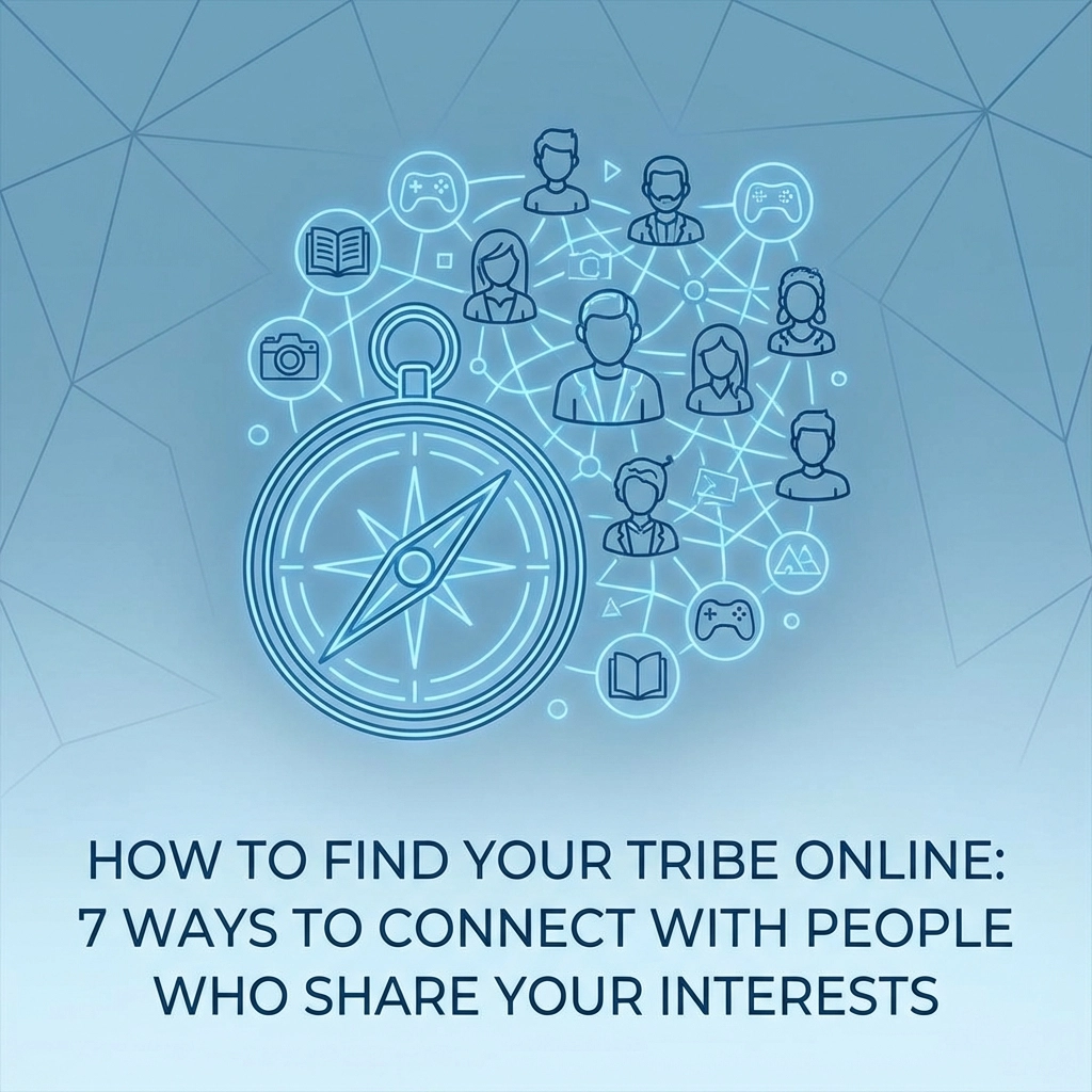 How to Find Your Tribe Online: 7 Ways to Connect with People Who Share Your Interests